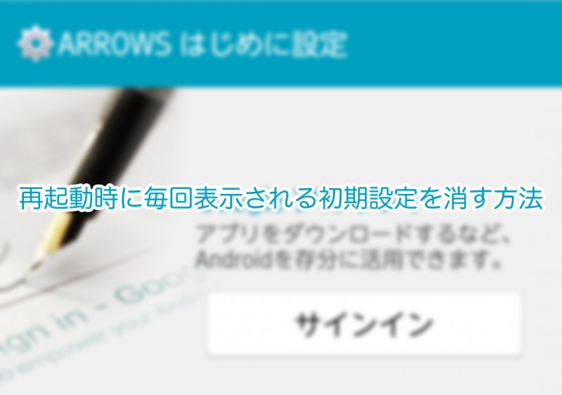 Arrows Nx F 01f 再起動時に毎回表示される初期設定を消す方法