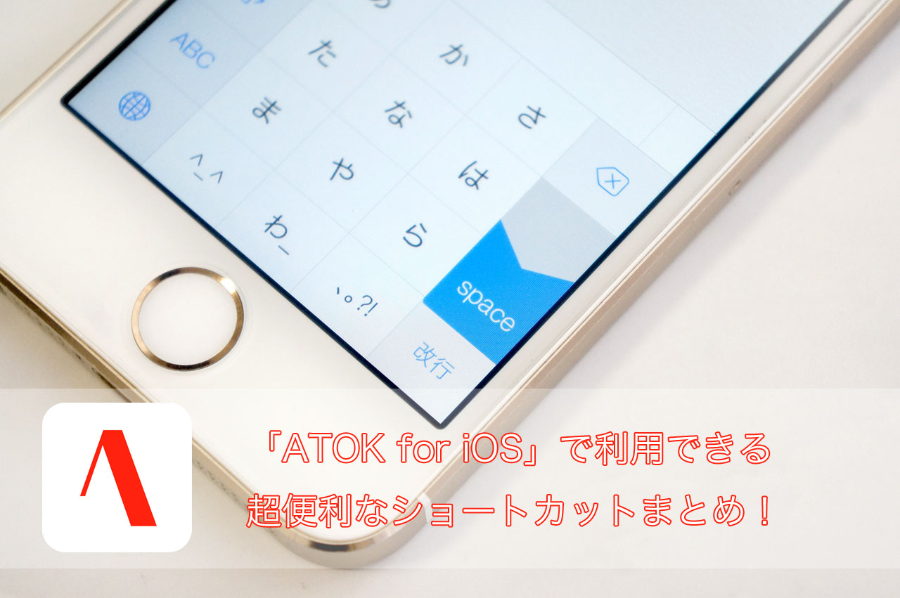「ATOK for iOS」で利用できる便利なショートカットまとめ！