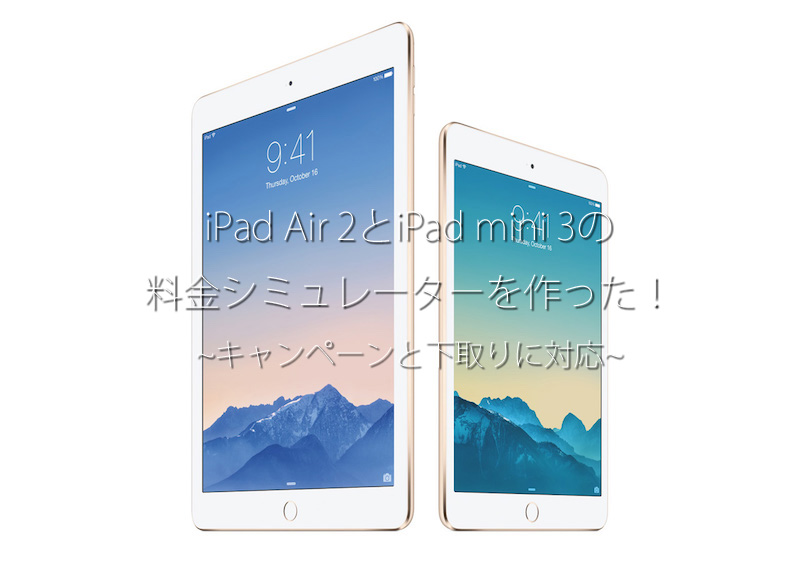 iPad Air 2とiPad mini 3の料金シミュレーターを作った！キャンペーンと下取りに対応！