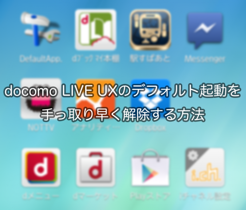 Docomo Live Uxのデフォルト起動を手っ取り早く解除する方法