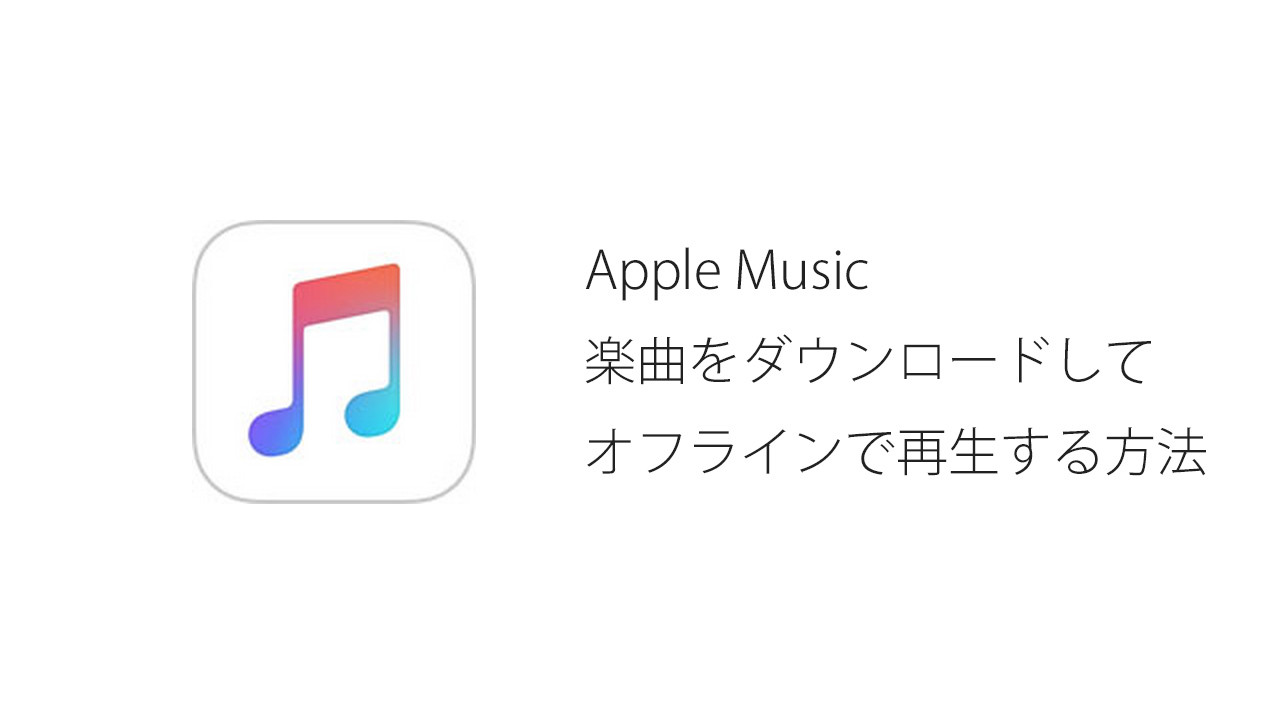 Apple Musicで音楽をオフライン再生する方法