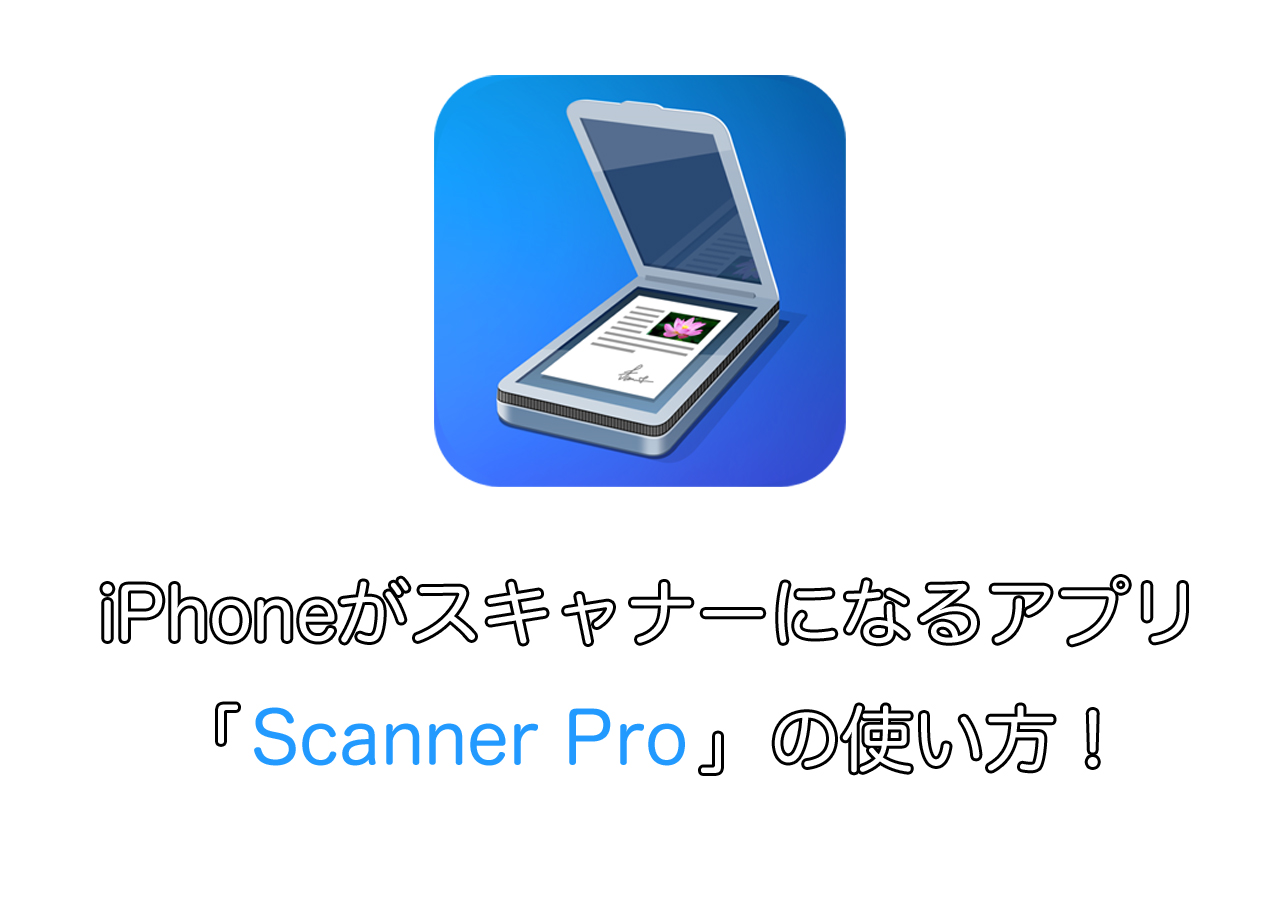 iPhoneがスキャナーになるアプリ「Scanner Pro」の使い方を詳しく解説します！